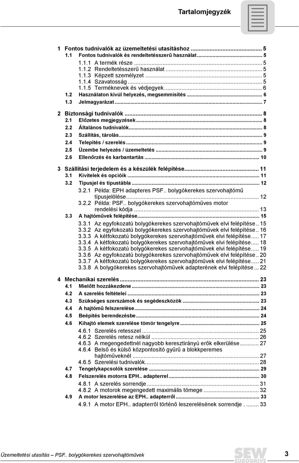 .. 8 2.3 Szállítás, tárolás... 9 2.4 Telepítés / szerelés... 9 2.5 Üzembe helyezés / üzemeltetés... 9 2.6 Ellenőrzés és karbantartás... 10 3 Szállítási terjedelem és a készülék felépítése... 11 3.