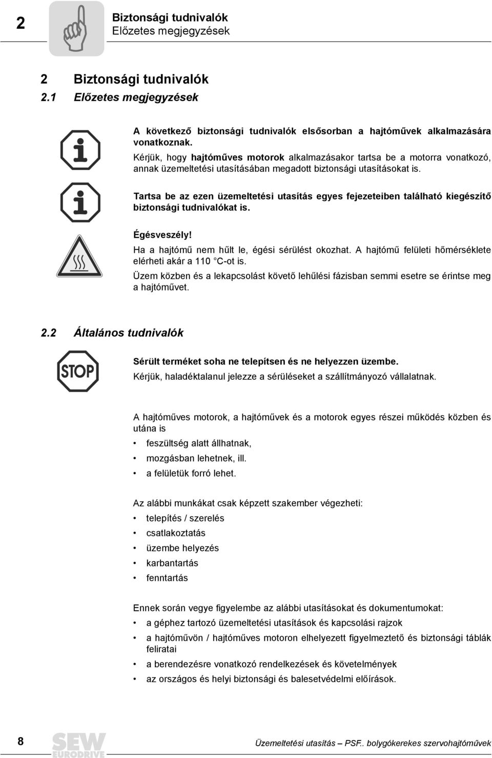 Tartsa be az ezen üzemeltetési utasítás egyes fejezeteiben található kiegészítő biztonsági tudnivalókat is. Égésveszély! Ha a hajtómű nem hűlt le, égési sérülést okozhat.