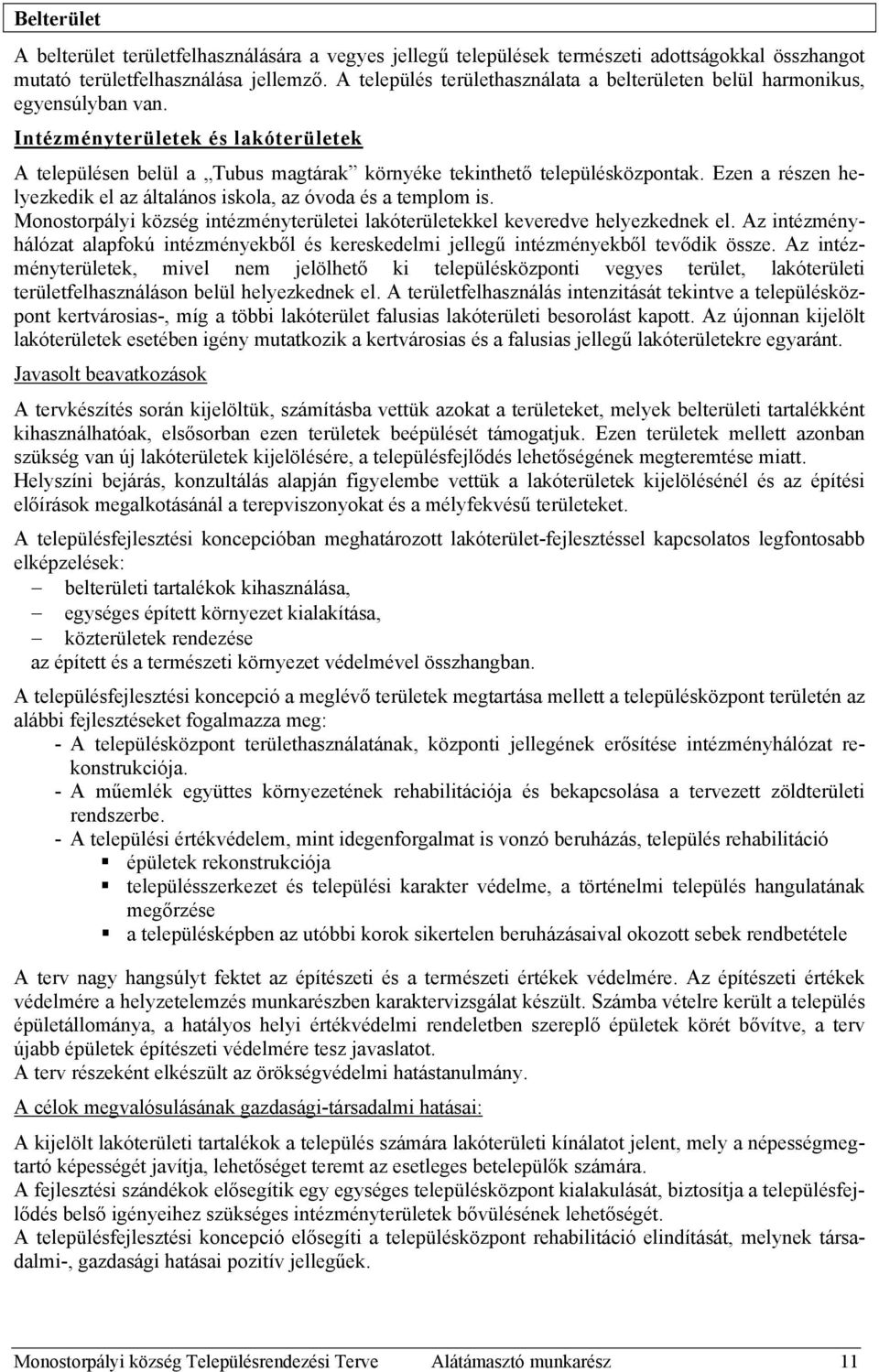 Ezen a részen helyezkedik el az általános iskola, az óvoda és a templom is. Monostorpályi község intézményterületei lakóterületekkel keveredve helyezkednek el.