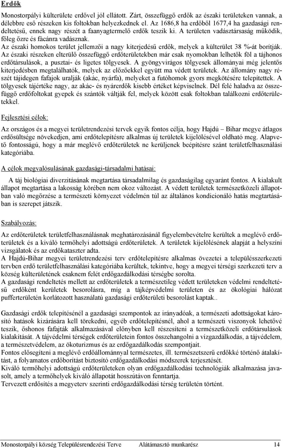 Az északi homokos terület jellemzői a nagy kiterjedésű erdők, melyek a külterület 38 %-át borítják.