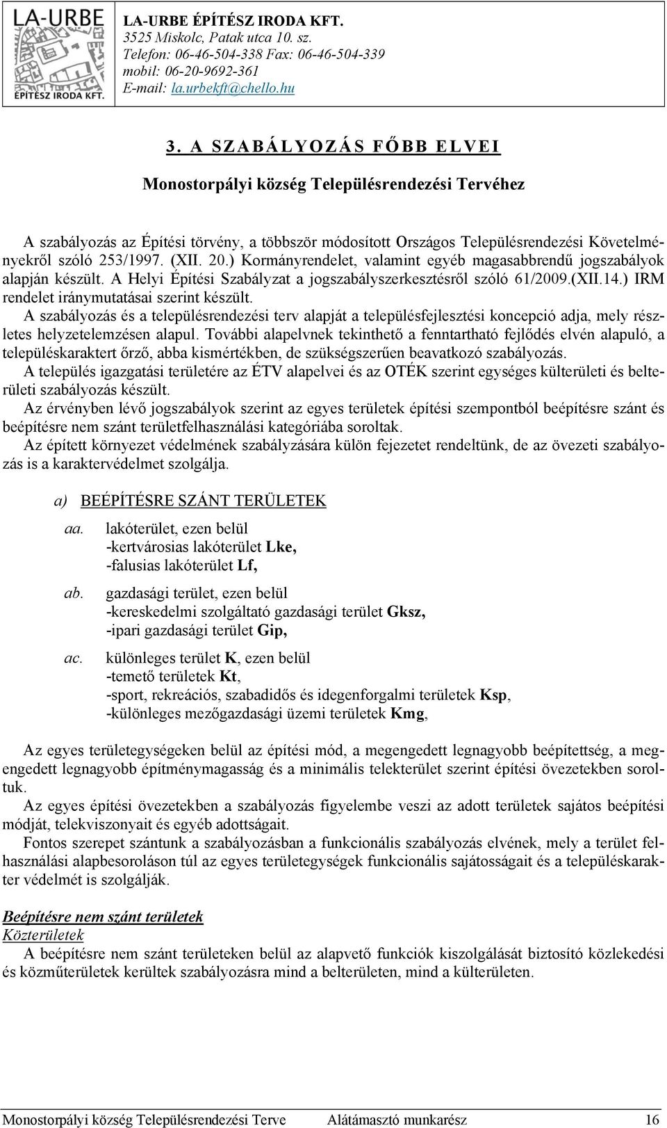 20.) Kormányrendelet, valamint egyéb magasabbrendű jogszabályok alapján készült. A Helyi Építési Szabályzat a jogszabályszerkesztésről szóló 61/2009.(XII.14.