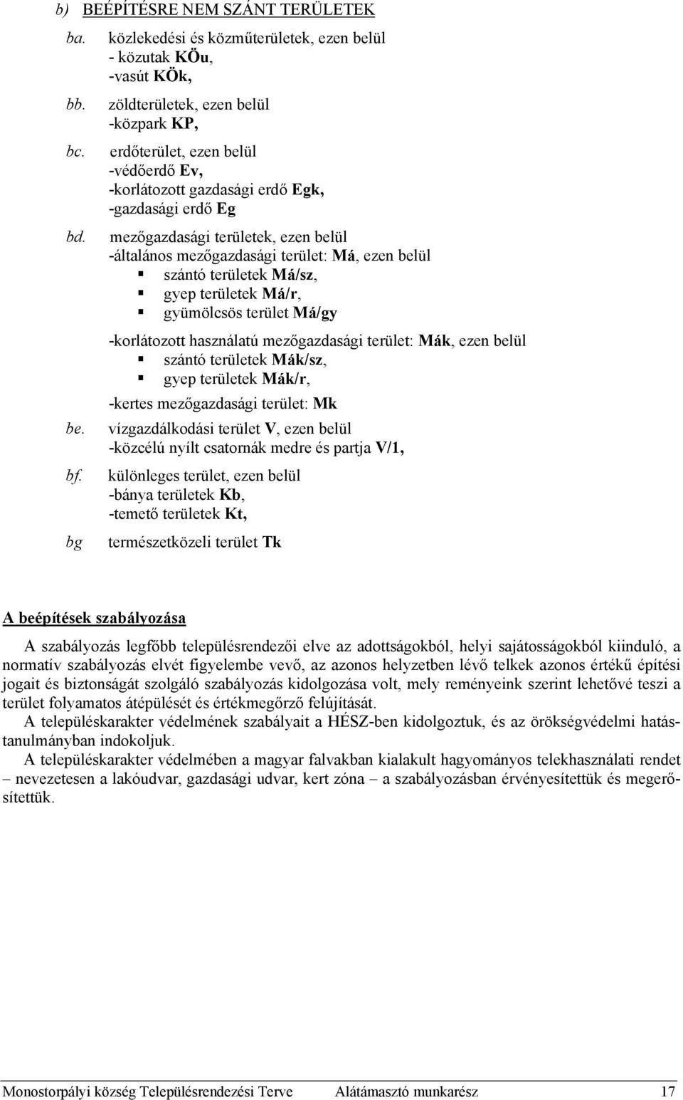 Eg mezőgazdasági területek, ezen belül -általános mezőgazdasági terület: Má, ezen belül szántó területek Má/sz, gyep területek Má/r, gyümölcsös terület Má/gy -korlátozott használatú mezőgazdasági