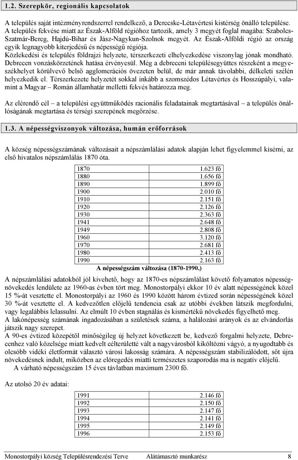 Az Észak-Alföldi régió az ország egyik legnagyobb kiterjedésű és népességű régiója. Közlekedési és település földrajzi helyzete, térszerkezeti elhelyezkedése viszonylag jónak mondható.