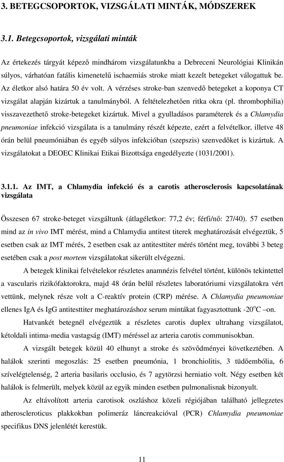 válogattuk be. Az életkor alsó határa 50 év volt. A vérzéses stroke-ban szenvedı betegeket a koponya CT vizsgálat alapján kizártuk a tanulmányból. A feltételezhetıen ritka okra (pl.