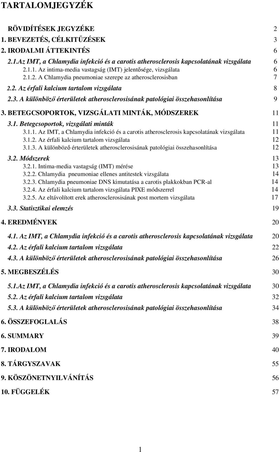 BETEGCSOPORTOK, VIZSGÁLATI MINTÁK, MÓDSZEREK 11 3.1. Betegcsoportok, vizsgálati minták 11 3.1.1. Az IMT, a Chlamydia infekció és a carotis atherosclerosis kapcsolatának vizsgálata 11 3.1.2.