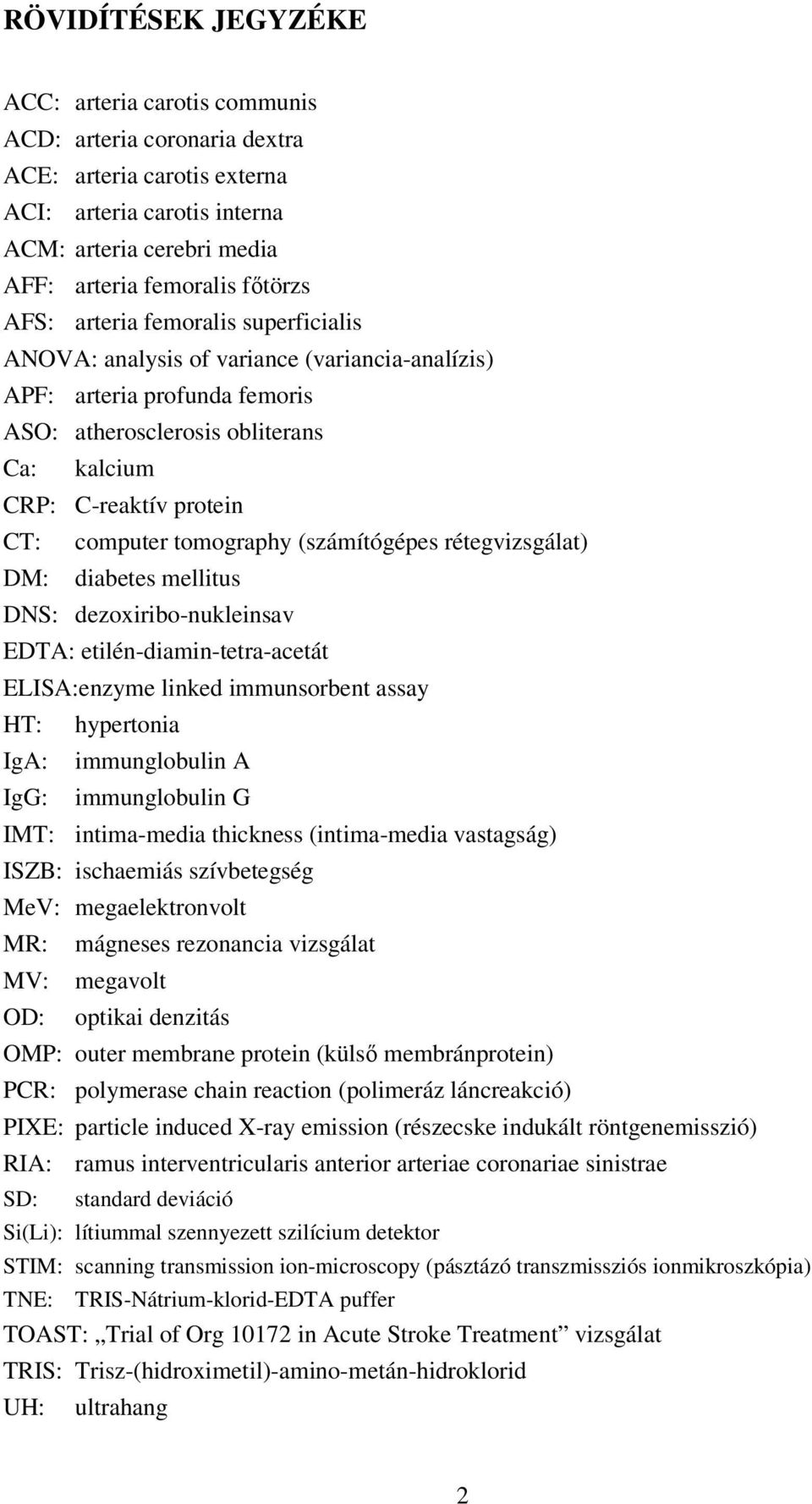 tomography (számítógépes rétegvizsgálat) DM: diabetes mellitus DNS: dezoxiribo-nukleinsav EDTA: etilén-diamin-tetra-acetát ELISA:enzyme linked immunsorbent assay HT: hypertonia IgA: immunglobulin A