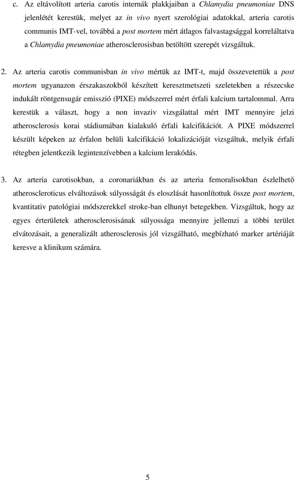 Az arteria carotis communisban in vivo mértük az IMT-t, majd összevetettük a post mortem ugyanazon érszakaszokból készített keresztmetszeti szeletekben a részecske indukált röntgensugár emisszió