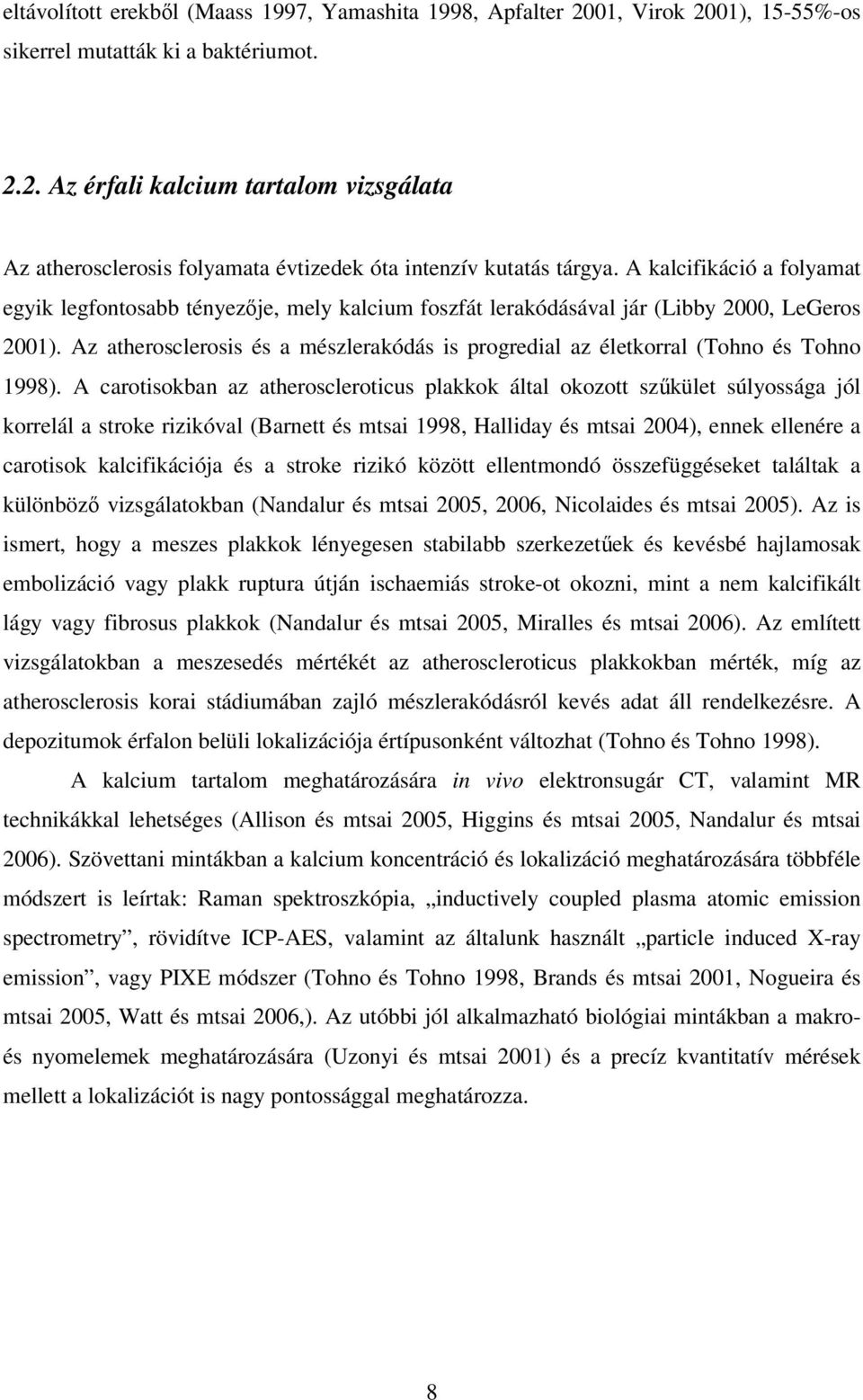 Az atherosclerosis és a mészlerakódás is progredial az életkorral (Tohno és Tohno 1998).