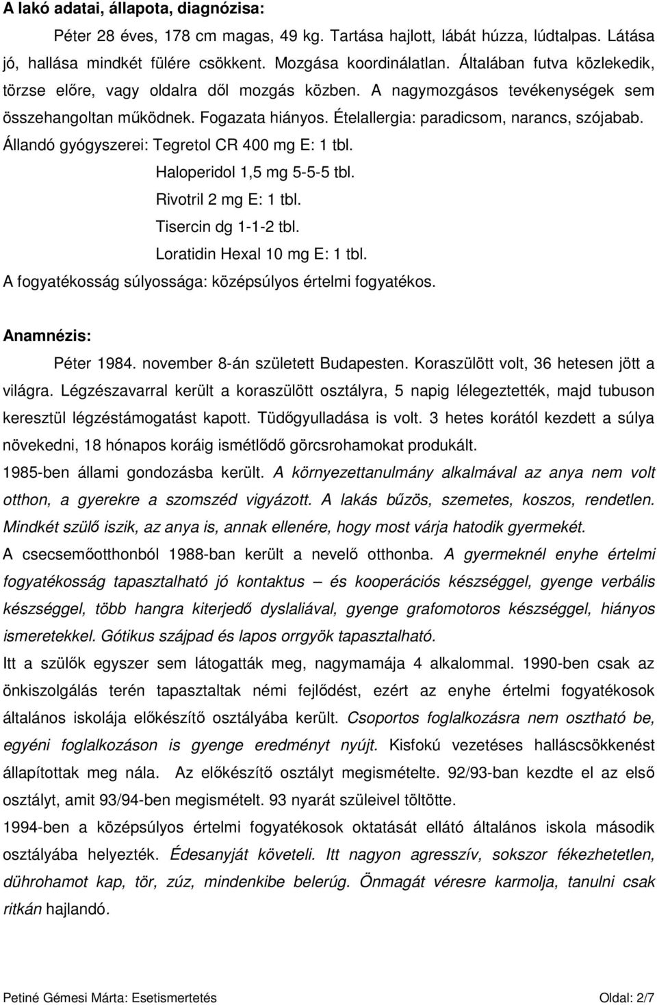 Állandó gyógyszerei: Tegretol CR 400 mg E: 1 tbl. Haloperidol 1,5 mg 5-5-5 tbl. Rivotril 2 mg E: 1 tbl. Tisercin dg 1-1-2 tbl. Loratidin Hexal 10 mg E: 1 tbl.