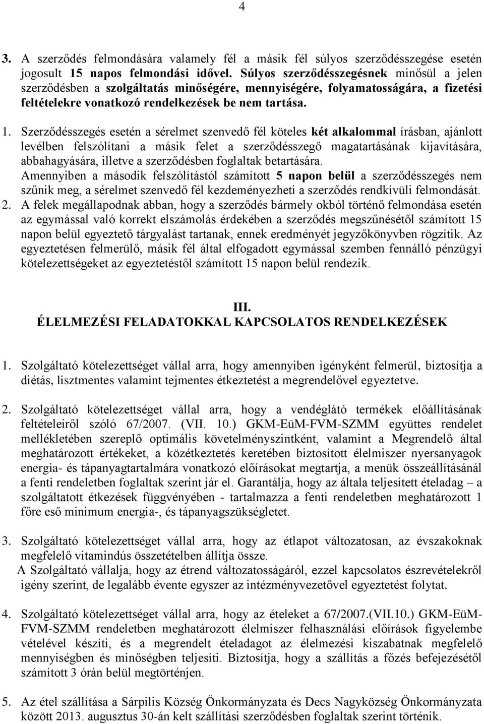 Szerződésszegés esetén a sérelmet szenvedő fél köteles két alkalommal írásban, ajánlott levélben felszólítani a másik felet a szerződésszegő magatartásának kijavítására, abbahagyására, illetve a