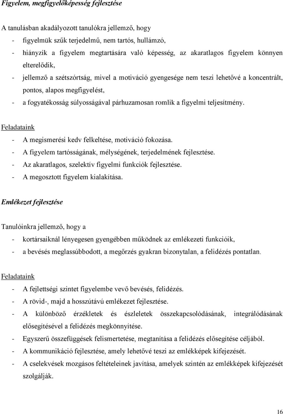 párhuzamosan romlik a figyelmi teljesítmény. Feladataink - A megismerési kedv felkeltése, motiváció fokozása. - A figyelem tartósságának, mélységének, terjedelmének fejlesztése.