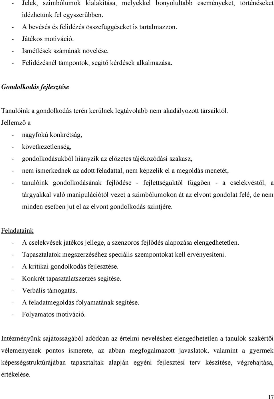 Jellemző a - nagyfokú konkrétság, - következetlenség, - gondolkodásukból hiányzik az előzetes tájékozódási szakasz, - nem ismerkednek az adott feladattal, nem képzelik el a megoldás menetét, -