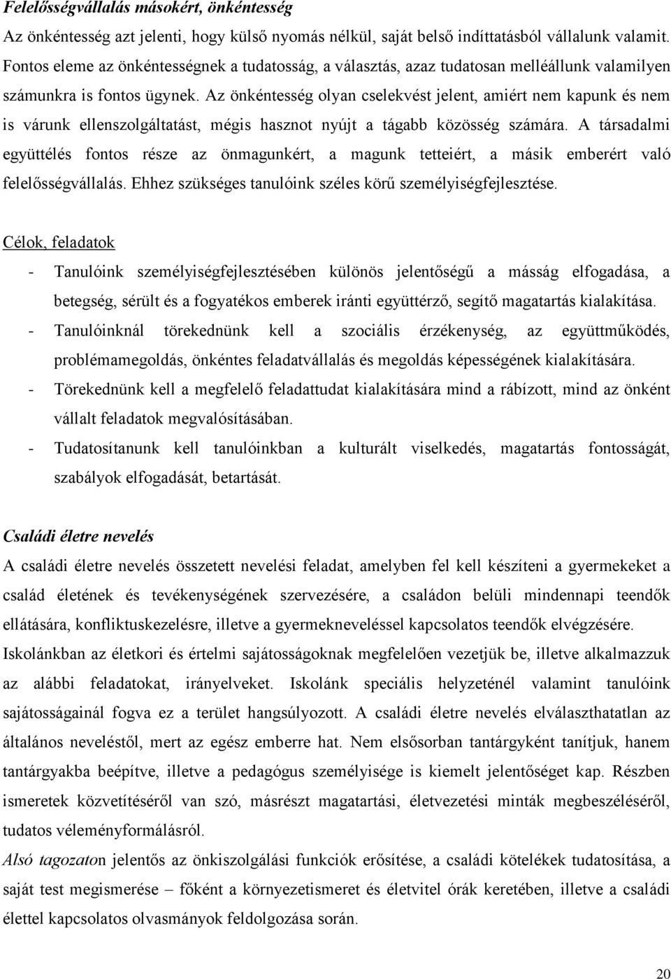 Az önkéntesség olyan cselekvést jelent, amiért nem kapunk és nem is várunk ellenszolgáltatást, mégis hasznot nyújt a tágabb közösség számára.