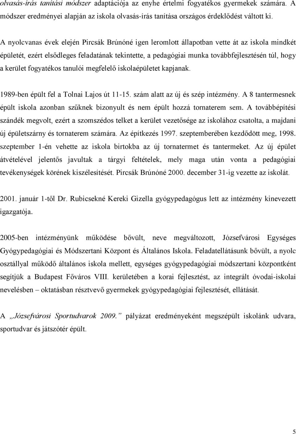 kerület fogyatékos tanulói megfelelő iskolaépületet kapjanak. 1989-ben épült fel a Tolnai Lajos út 11-15. szám alatt az új és szép intézmény.