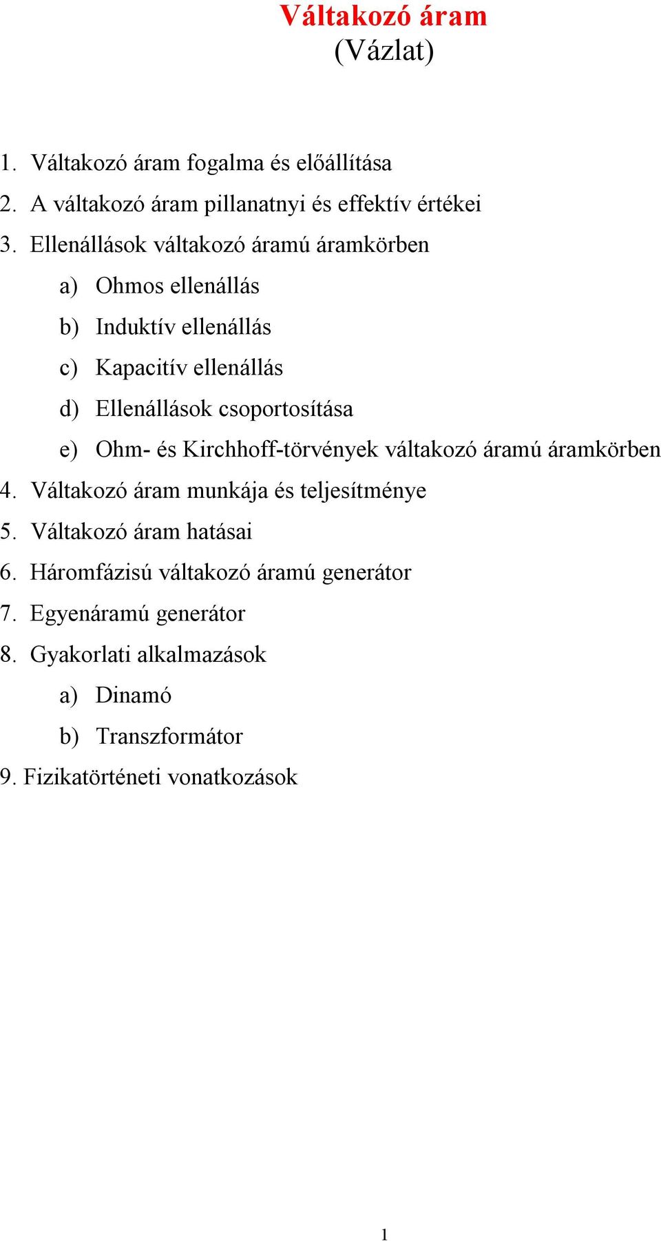 csoportosítása e) Ohm- és Kirchhoff-törvények váltakozó áramú áramkörben 4. Váltakozó áram munkája és teljesítménye 5.