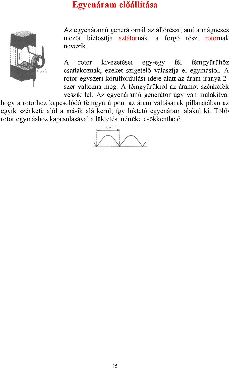 A rotor egyszeri körülfordulási ideje alatt az áram iránya - szer változna meg. A fémgyűrűkről az áramot szénkefék veszik fel.