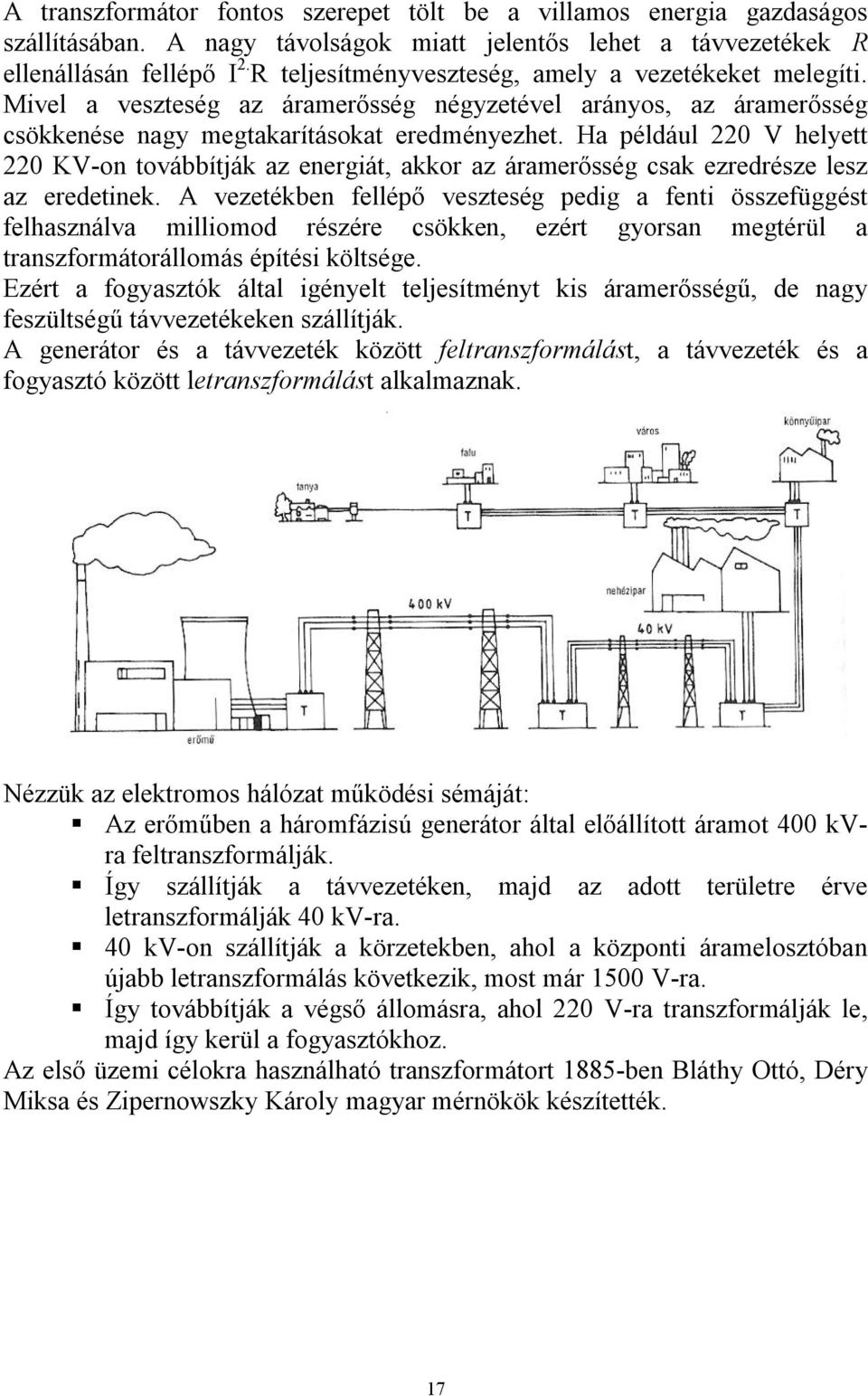 Ha például 0 V helyett 0 KV-on továbbítják az energiát, akkor az áramerősség csak ezredrésze lesz az eredetinek.