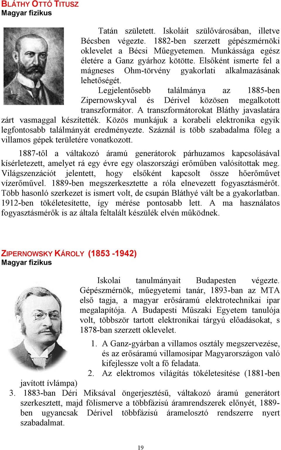 Legjelentősebb találmánya az 1885-ben Zipernowskyval és Dérivel közösen megalkotott transzformátor. A transzformátorokat Bláthy javaslatára zárt vasmaggal készítették.