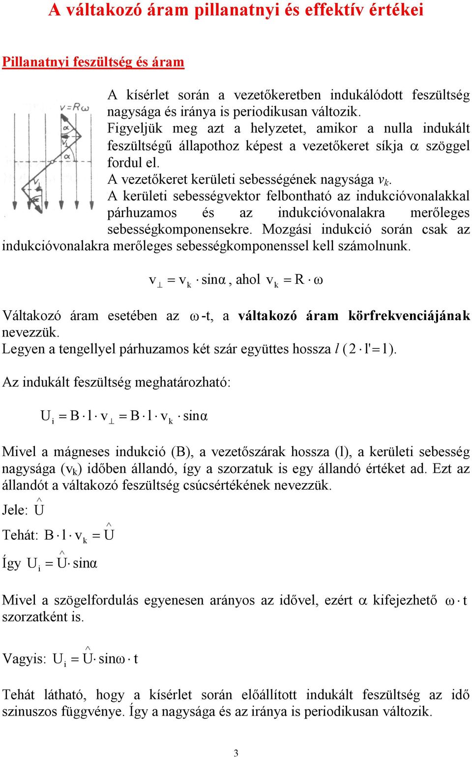 A kerületi sebességvektor felbontható az indukcióvonalakkal párhuzamos és az indukcióvonalakra merőleges sebességkomponensekre.