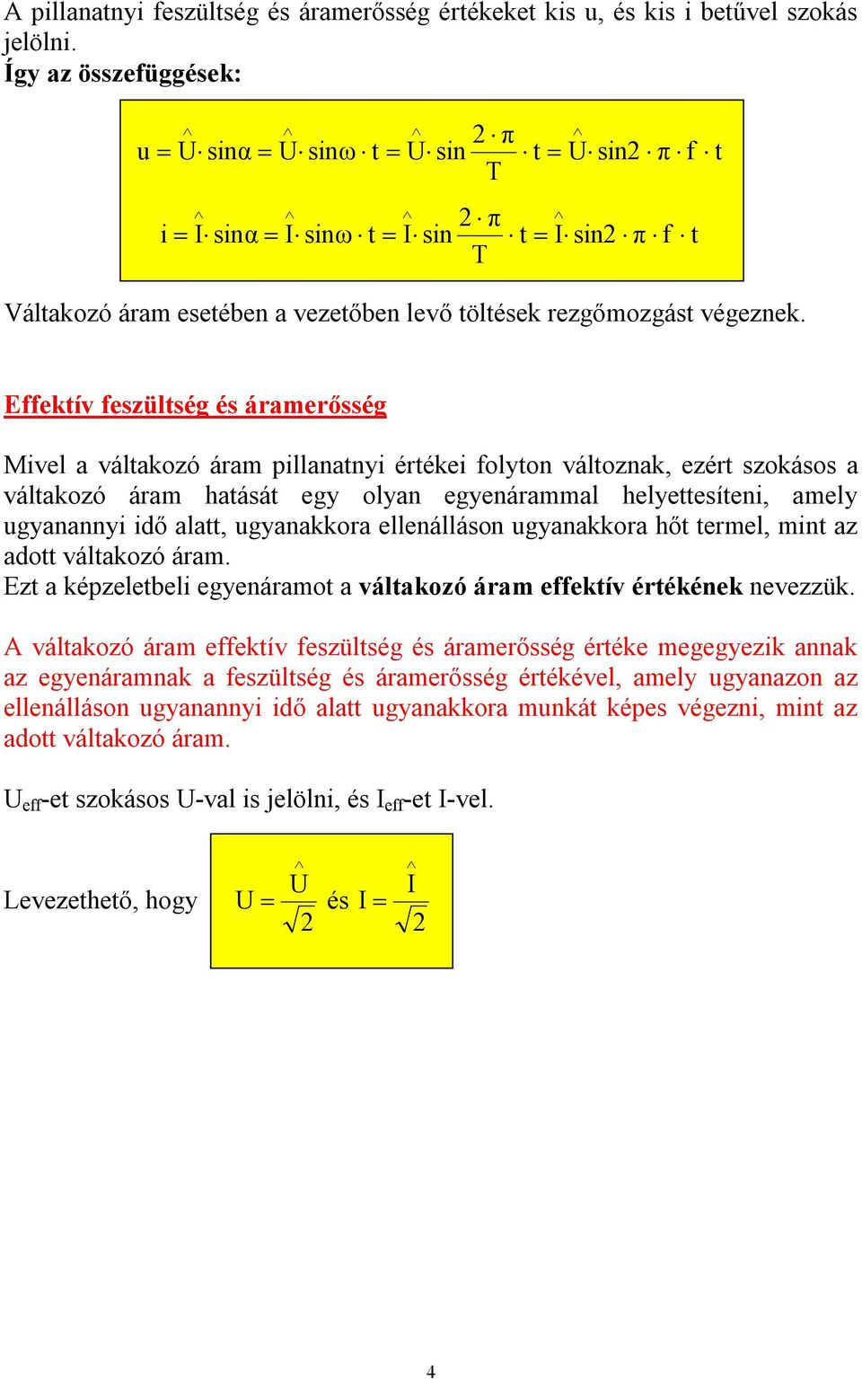 Effektív feszültség és áramerősség Mivel a váltakozó áram pillanatnyi értékei folyton változnak, ezért szokásos a váltakozó áram hatását egy olyan egyenárammal helyettesíteni, amely ugyanannyi idő