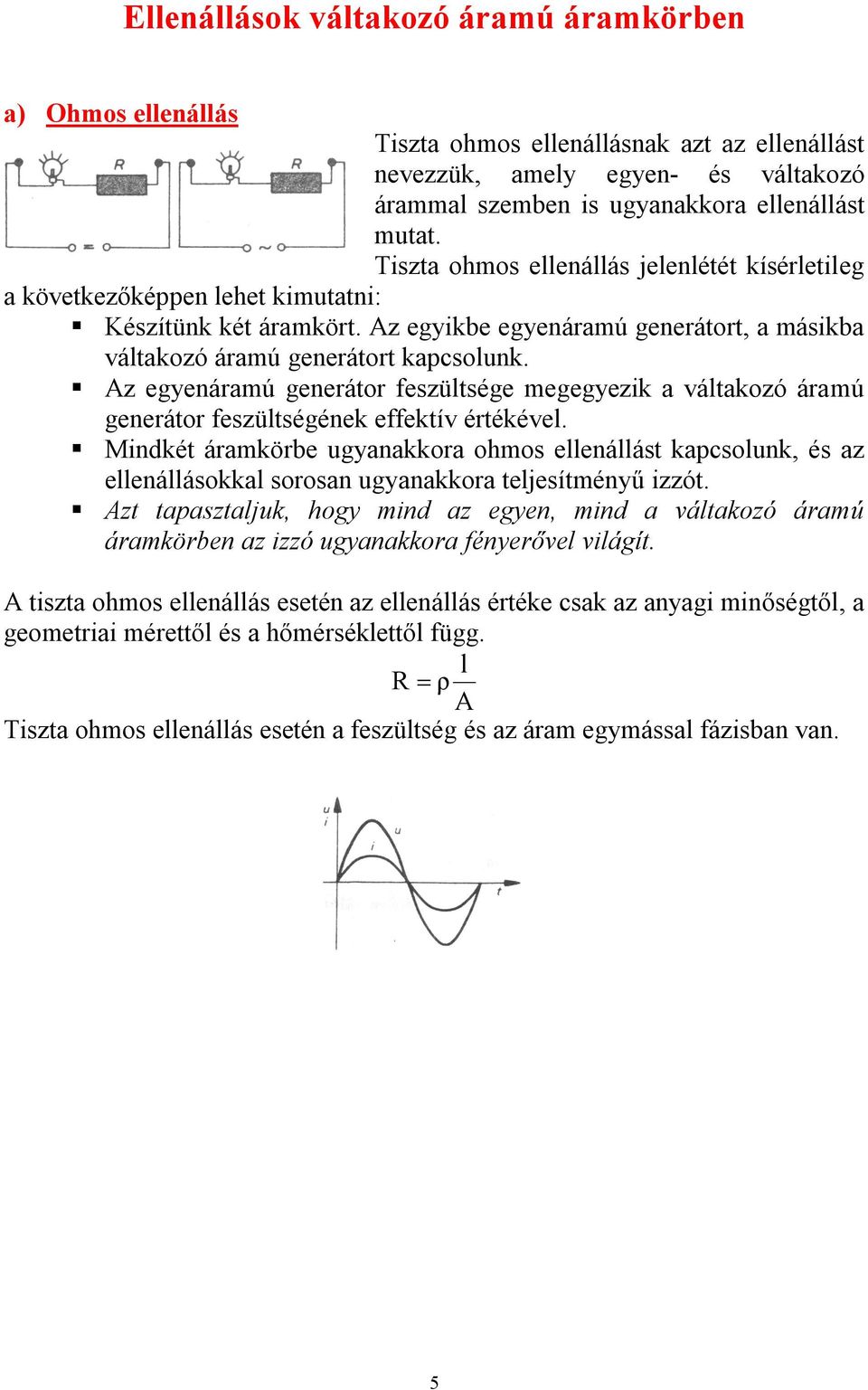 Az egyenáramú generátor feszültsége megegyezik a váltakozó áramú generátor feszültségének effektív értékével.