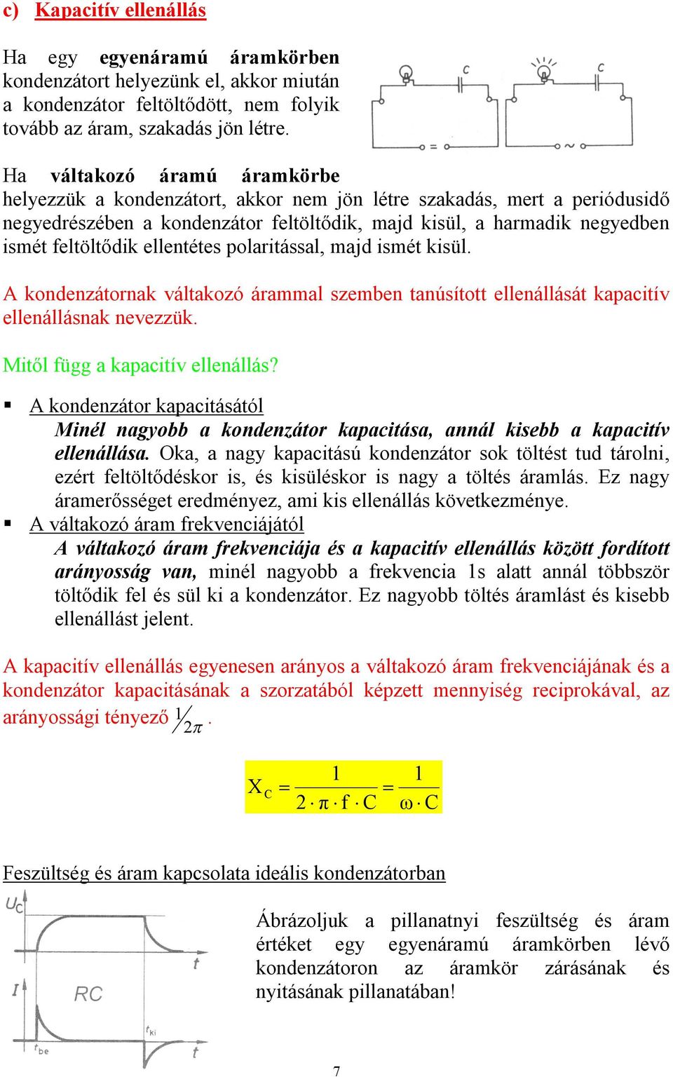 ellentétes polaritással, majd ismét kisül. A kondenzátornak váltakozó árammal szemben tanúsított ellenállását kapacitív ellenállásnak nevezzük. Mitől függ a kapacitív ellenállás?