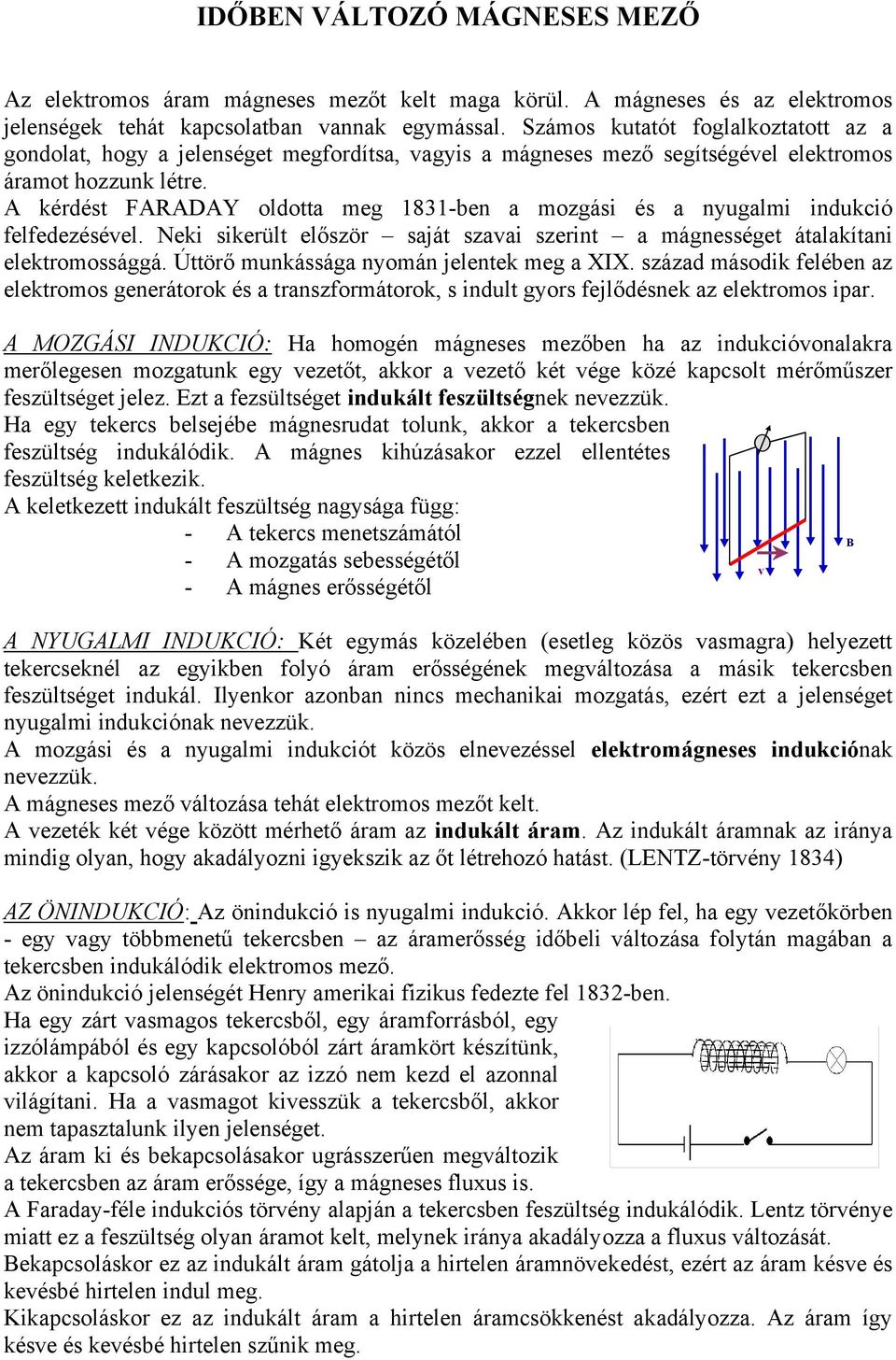 A kérdést FARADAY oldotta meg 1831-ben a mozgási és a nyugalmi indukció felfedezésével. eki sikerült előör saját avai erint a mágnességet átalakítani elektromossággá.