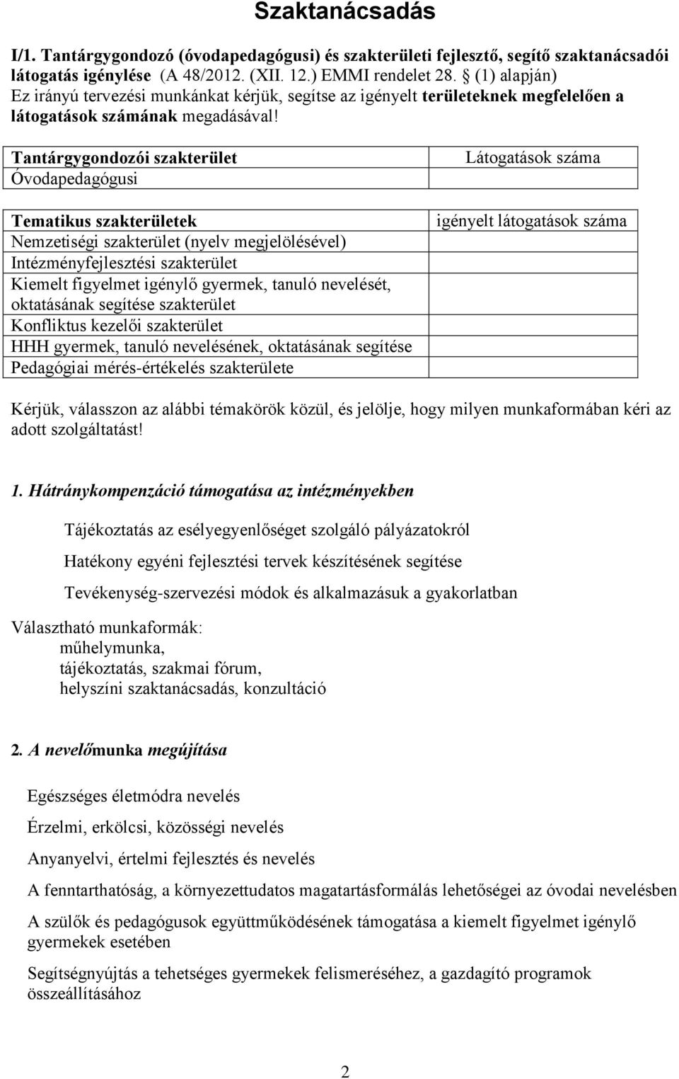 Tantárgygondozói szakterület Óvodapedagógusi Tematikus szakterületek Nemzetiségi szakterület (nyelv megjelölésével) Intézményfejlesztési szakterület Kiemelt figyelmet igénylő gyermek, tanuló