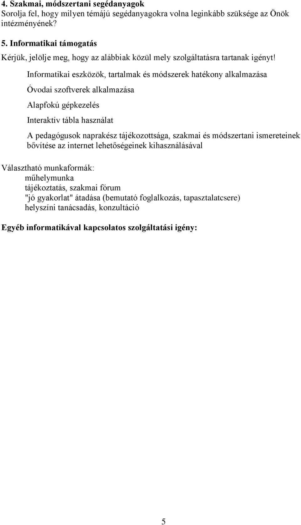 Informatikai eszközök, tartalmak és módszerek hatékony alkalmazása Óvodai szoftverek alkalmazása Alapfokú gépkezelés Interaktív tábla használat A pedagógusok naprakész