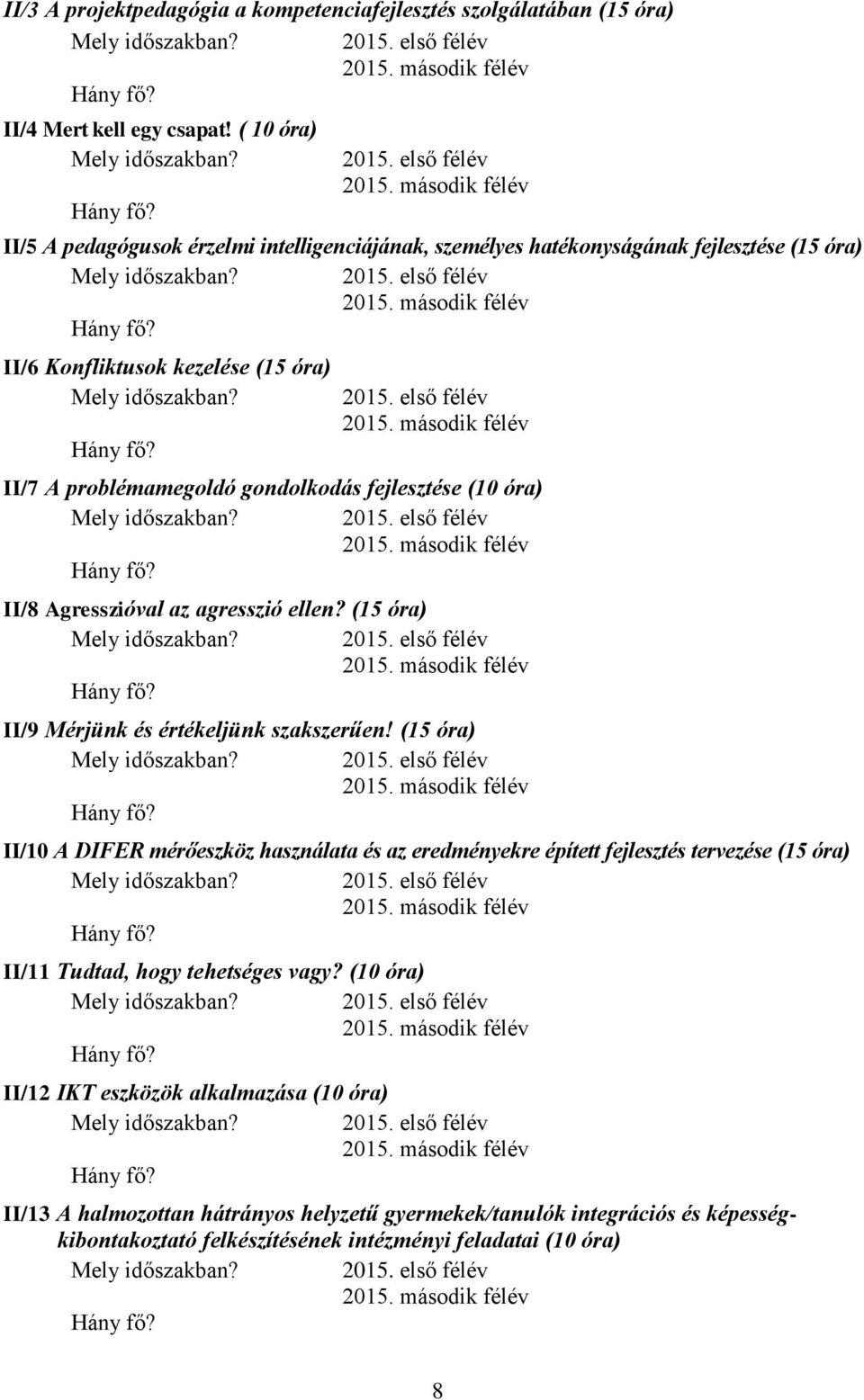 első félév II/7 A problémamegoldó gondolkodás fejlesztése (10 óra) II/8 Agresszióval az agresszió ellen? (15 óra) II/9 Mérjünk és értékeljünk szakszerűen!