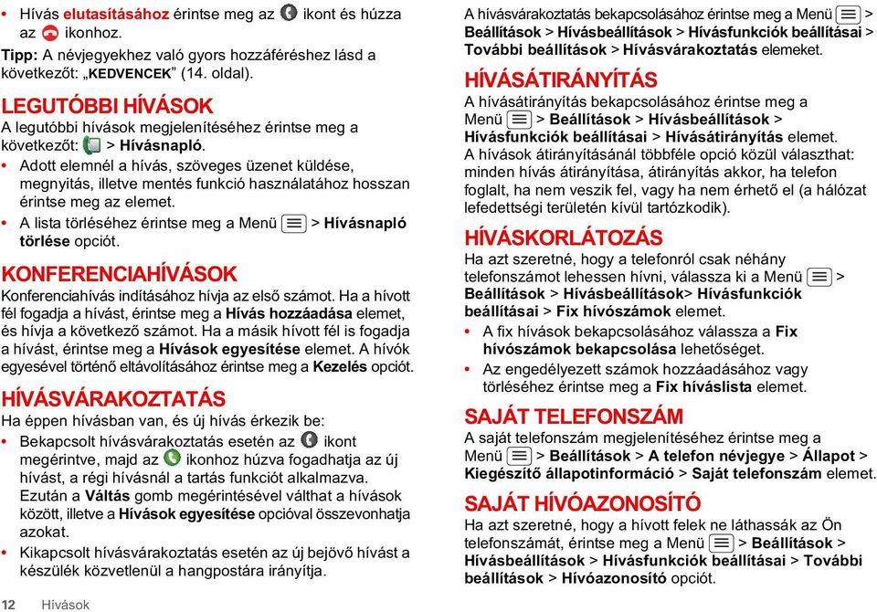 Adott elemnél a hívás, szöveges üzenet küldése, megnyitás, illetve mentés funkció használatához hosszan érintse meg az elemet. A lista törléséhez érintse meg a Menü > Hívásnapló törlése opciót.