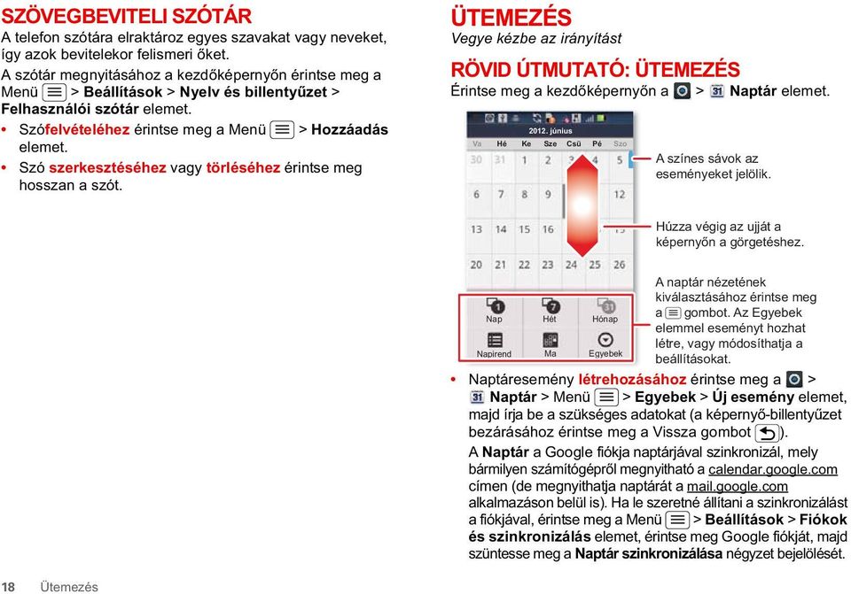 Szó szerkesztéséhez vagy törléséhez érintse meg hosszan a szót. ÜTEMEZÉS Vegye kézbe az irányítást RÖVID ÚTMUTATÓ: ÜTEMEZÉS Érintse meg a kezd képerny n a > Naptár elemet. 2012.