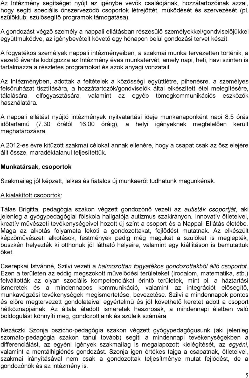 A gondozást végző személy a nappali ellátásban részesülő személyekkel/gondviselőjükkel együttműködve, az igénybevételt követő egy hónapon belül gondozási tervet készít.