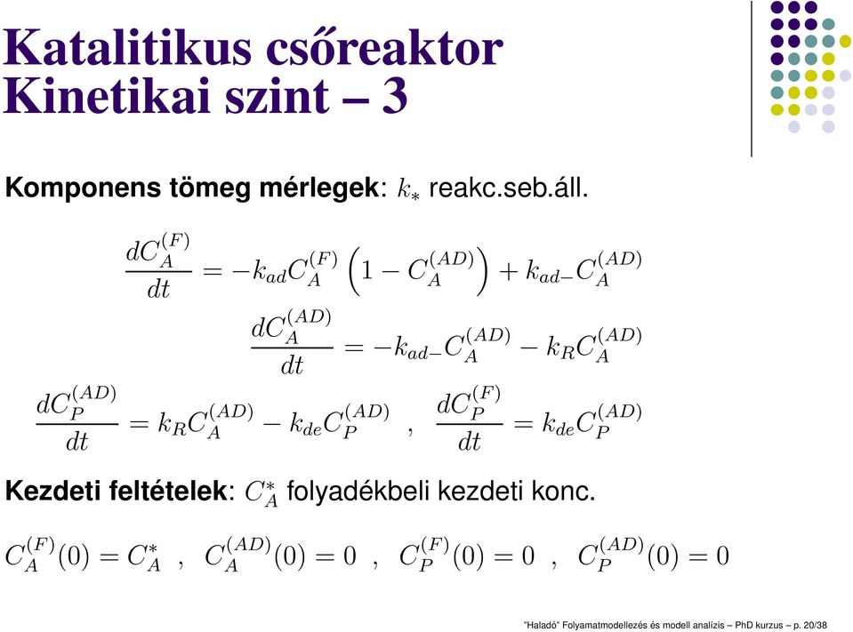 (AD) A dc (F) P dt + k ad C (AD) A k R C (AD) A = k de C (AD) P Kezdeti feltételek: C A folyadékbeli kezdeti