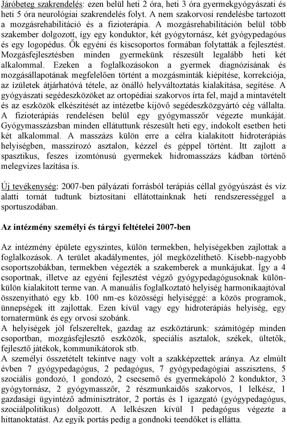 A mozgásrehabilitáción belül több szakember dolgozott, így egy konduktor, két gyógytornász, két gyógypedagóus és egy logopédus. Ők egyéni és kiscsoportos formában folytatták a fejlesztést.