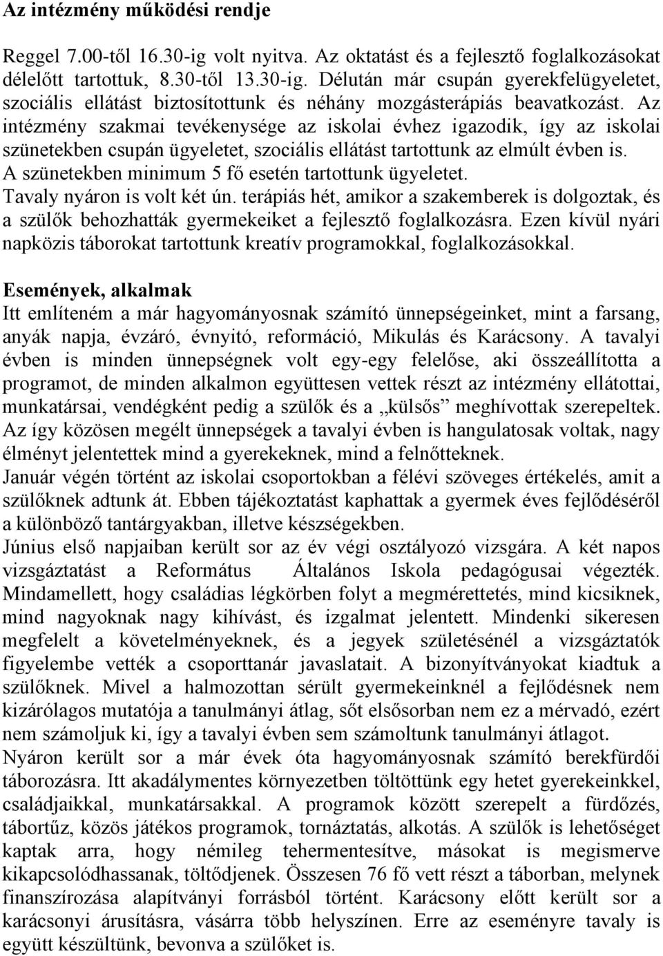 A szünetekben minimum 5 fő esetén tartottunk ügyeletet. Tavaly nyáron is volt két ún. terápiás hét, amikor a szakemberek is dolgoztak, és a szülők behozhatták gyermekeiket a fejlesztő foglalkozásra.