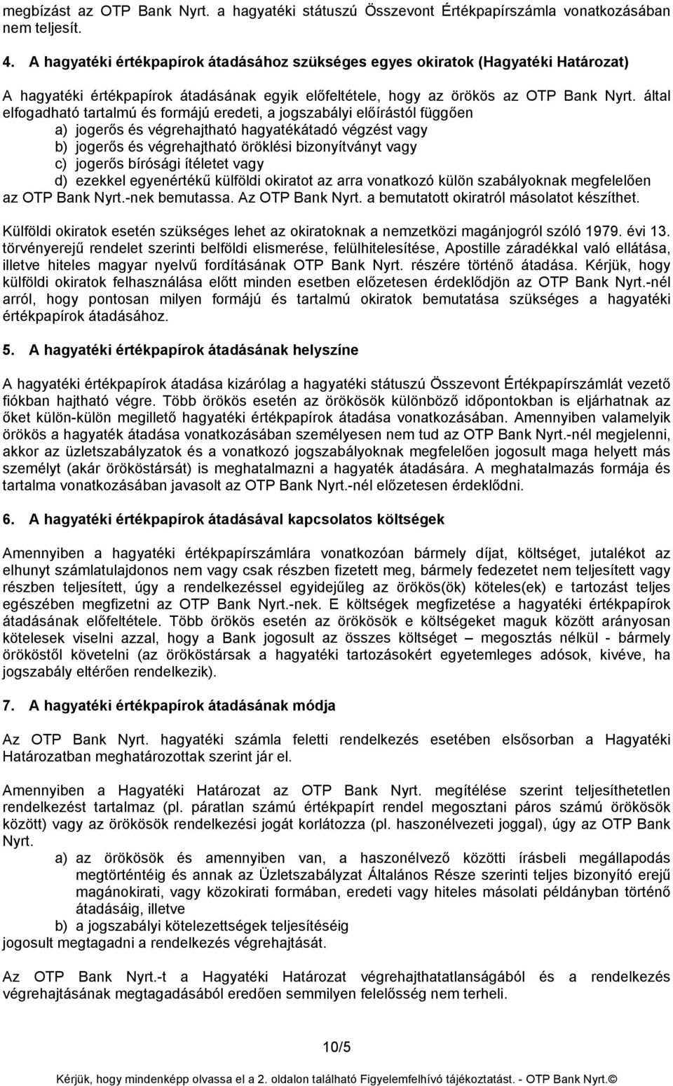 által elfogadható tartalmú és formájú eredeti, a jogszabályi előírástól függően a) jogerős és végrehajtható hagyatékátadó végzést vagy b) jogerős és végrehajtható öröklési bizonyítványt vagy c)