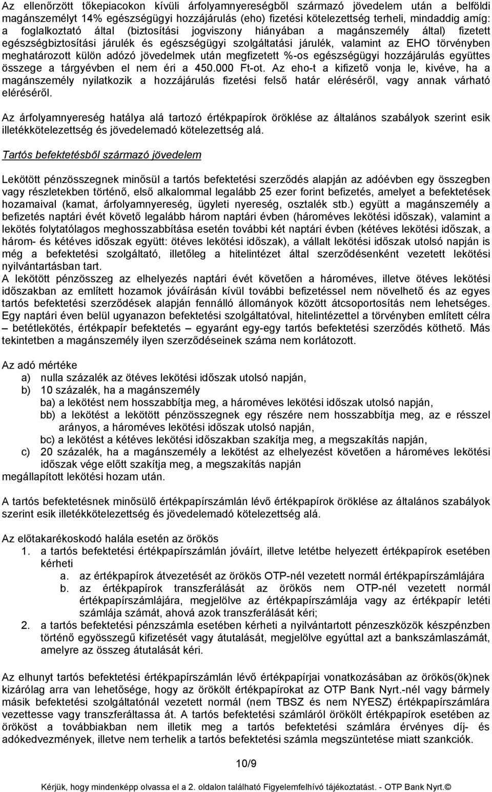 adózó jövedelmek után megfizetett %-os egészségügyi hozzájárulás együttes összege a tárgyévben el nem éri a 450.000 Ft-ot.