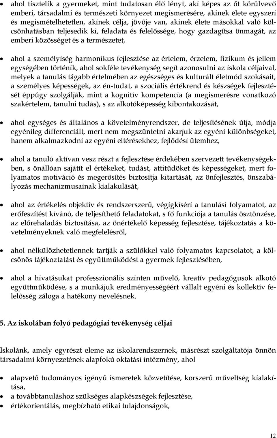 fejlesztése az értelem, érzelem, fizikum és jellem egységében történik, ahol sokféle tevékenység segít azonosulni az iskola céljaival, melyek a tanulás tágabb értelmében az egészséges és kulturált