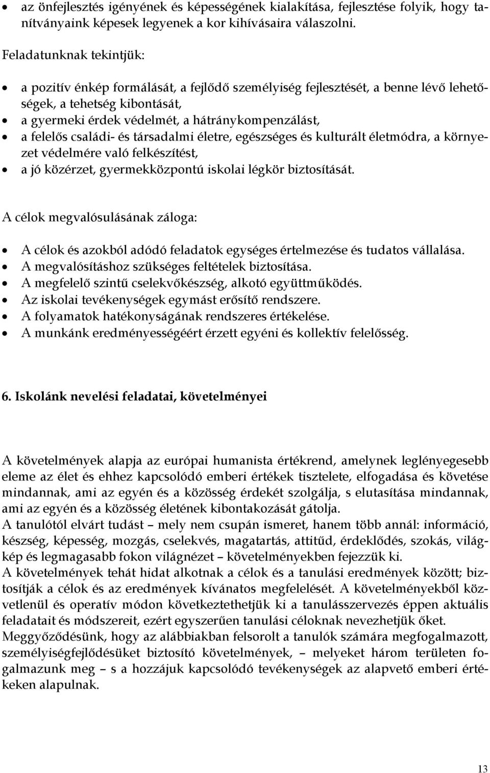 családi- és társadalmi életre, egészséges és kulturált életmódra, a környezet védelmére való felkészítést, a jó közérzet, gyermekközpontú iskolai légkör biztosítását.