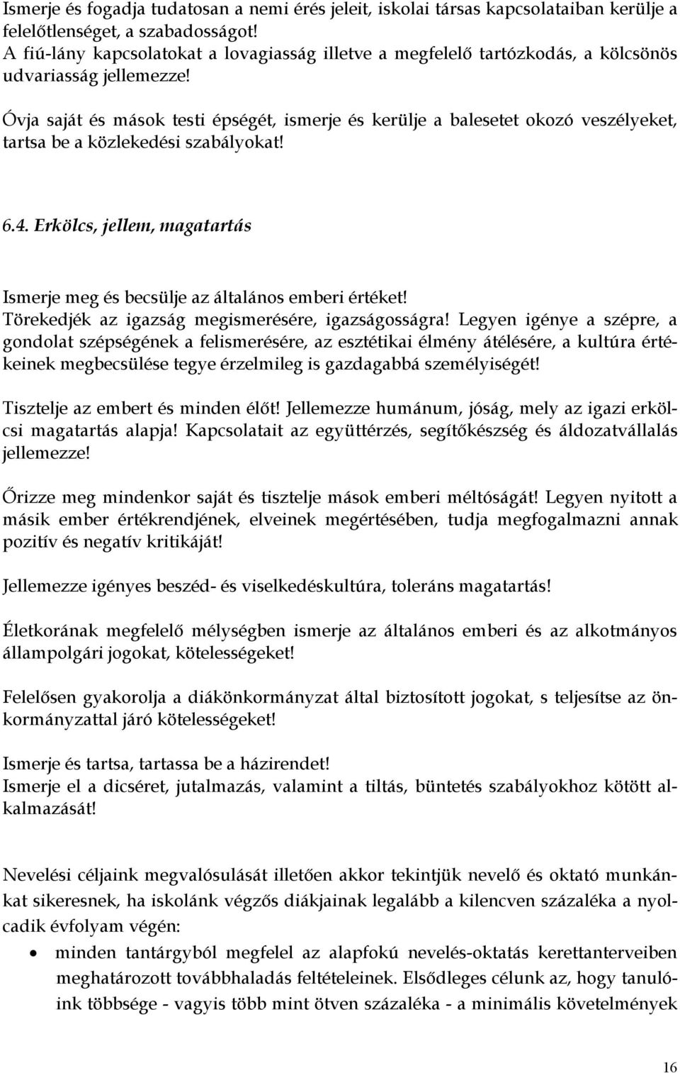 Óvja saját és mások testi épségét, ismerje és kerülje a balesetet okozó veszélyeket, tartsa be a közlekedési szabályokat! 6.4.