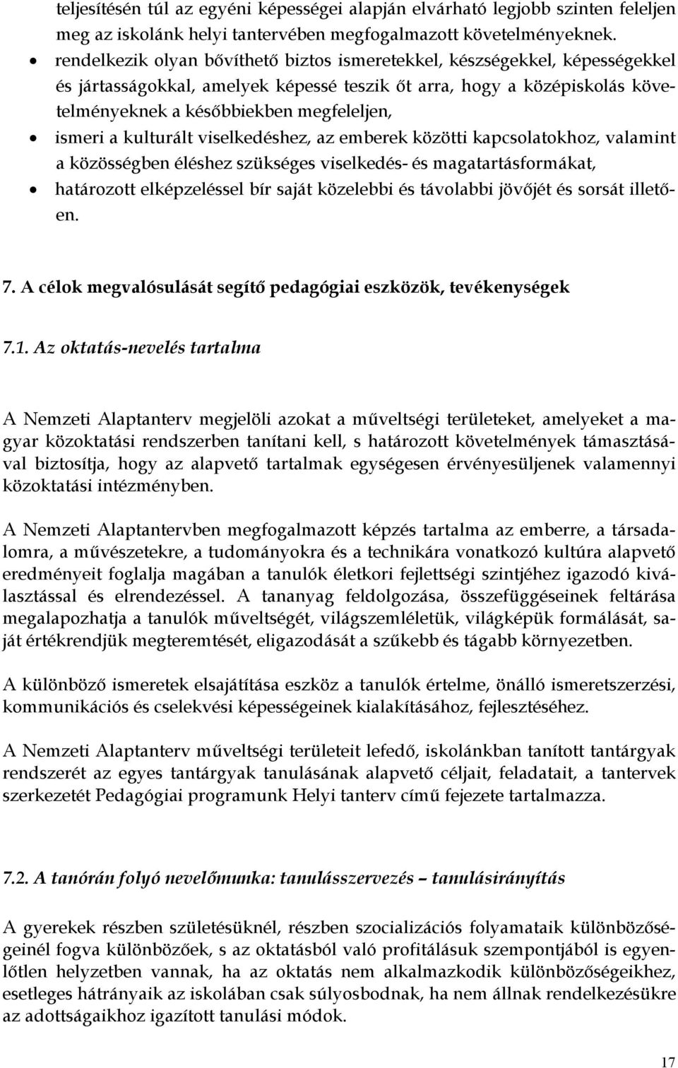 a kulturált viselkedéshez, az emberek közötti kapcsolatokhoz, valamint a közösségben éléshez szükséges viselkedés- és magatartásformákat, határozott elképzeléssel bír saját közelebbi és távolabbi