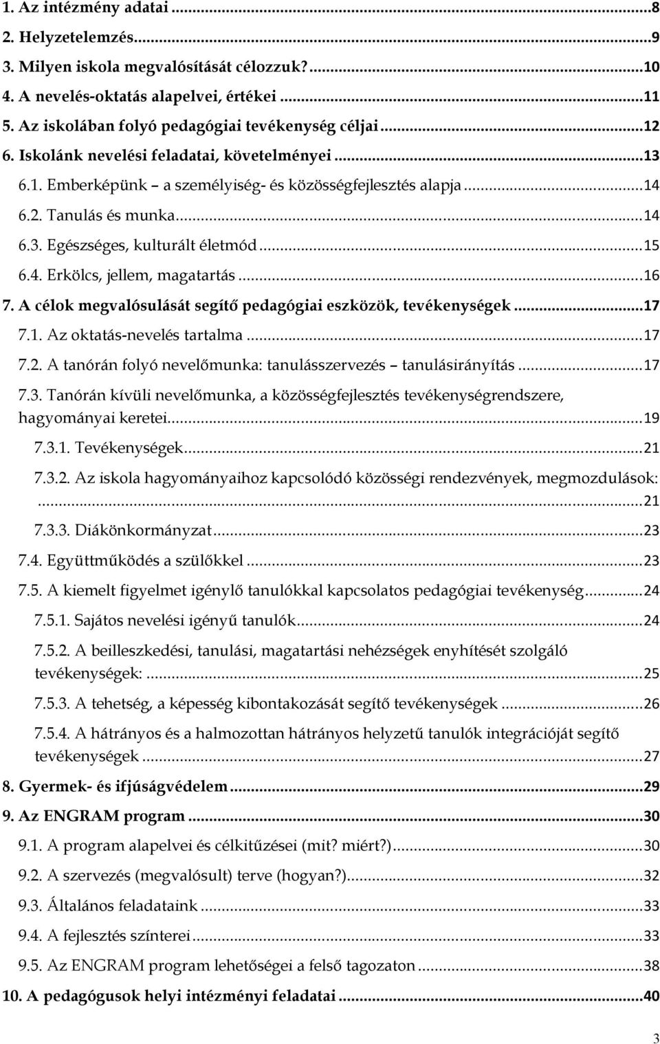 .. 16 7. A célok megvalósulását segítő pedagógiai eszközök, tevékenységek... 17 7.1. Az oktatás-nevelés tartalma... 17 7.2. A tanórán folyó nevelőmunka: tanulásszervezés tanulásirányítás... 17 7.3.