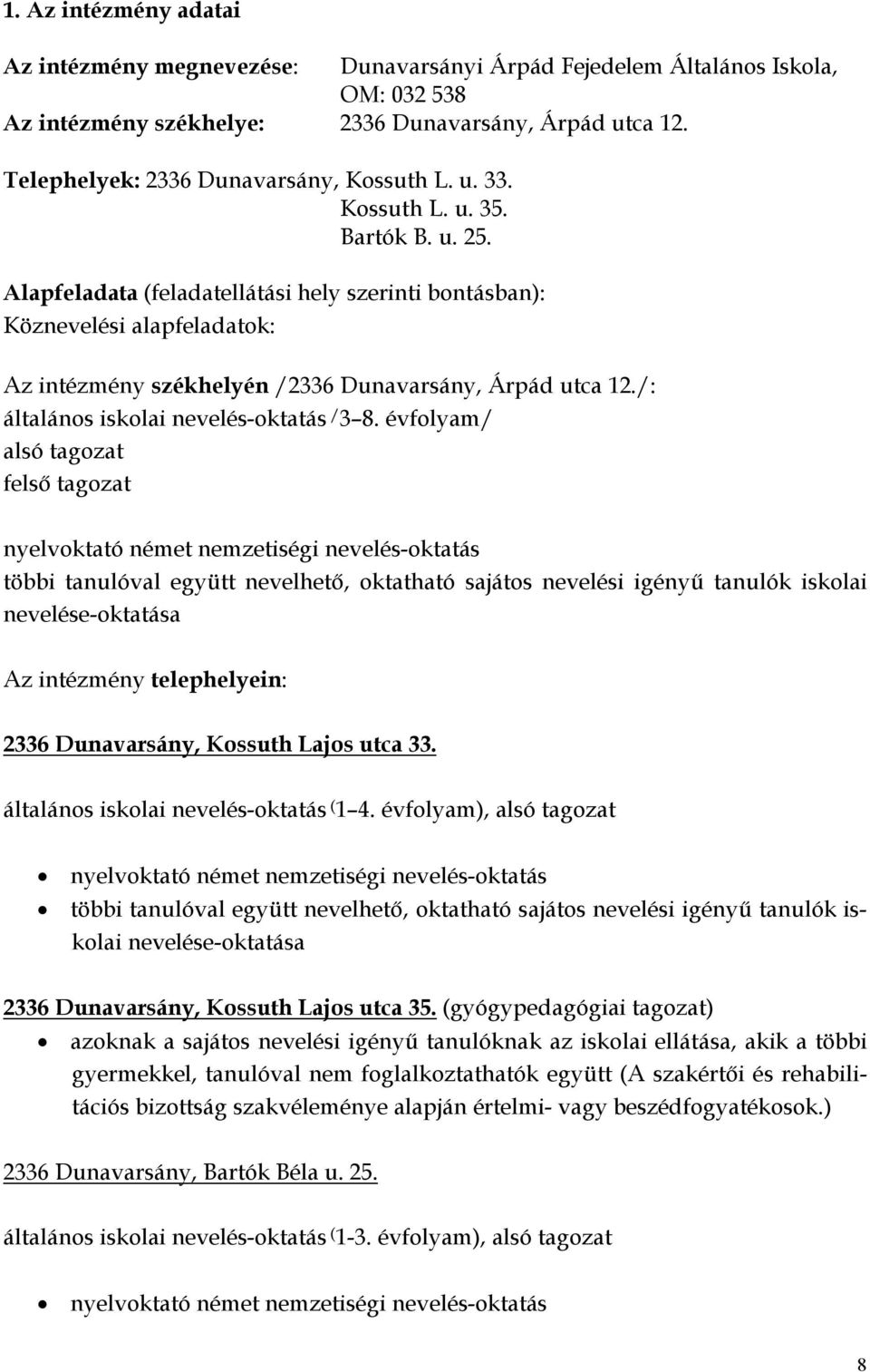 Alapfeladata (feladatellátási hely szerinti bontásban): Köznevelési alapfeladatok: Az intézmény székhelyén /2336 Dunavarsány, Árpád utca 12./: általános iskolai nevelés-oktatás / 3 8.