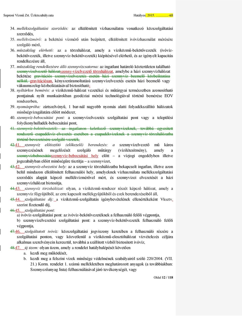 műszakilag elérhető: az a törzshálózat, amely a víziközmű-bekötővezeték (ivóvízbekötővezeték, illetve szennyvíz-bekötővezeték) kiépítésével elérhető, és az igényelt kapacitás rendelkezésre áll, 37.