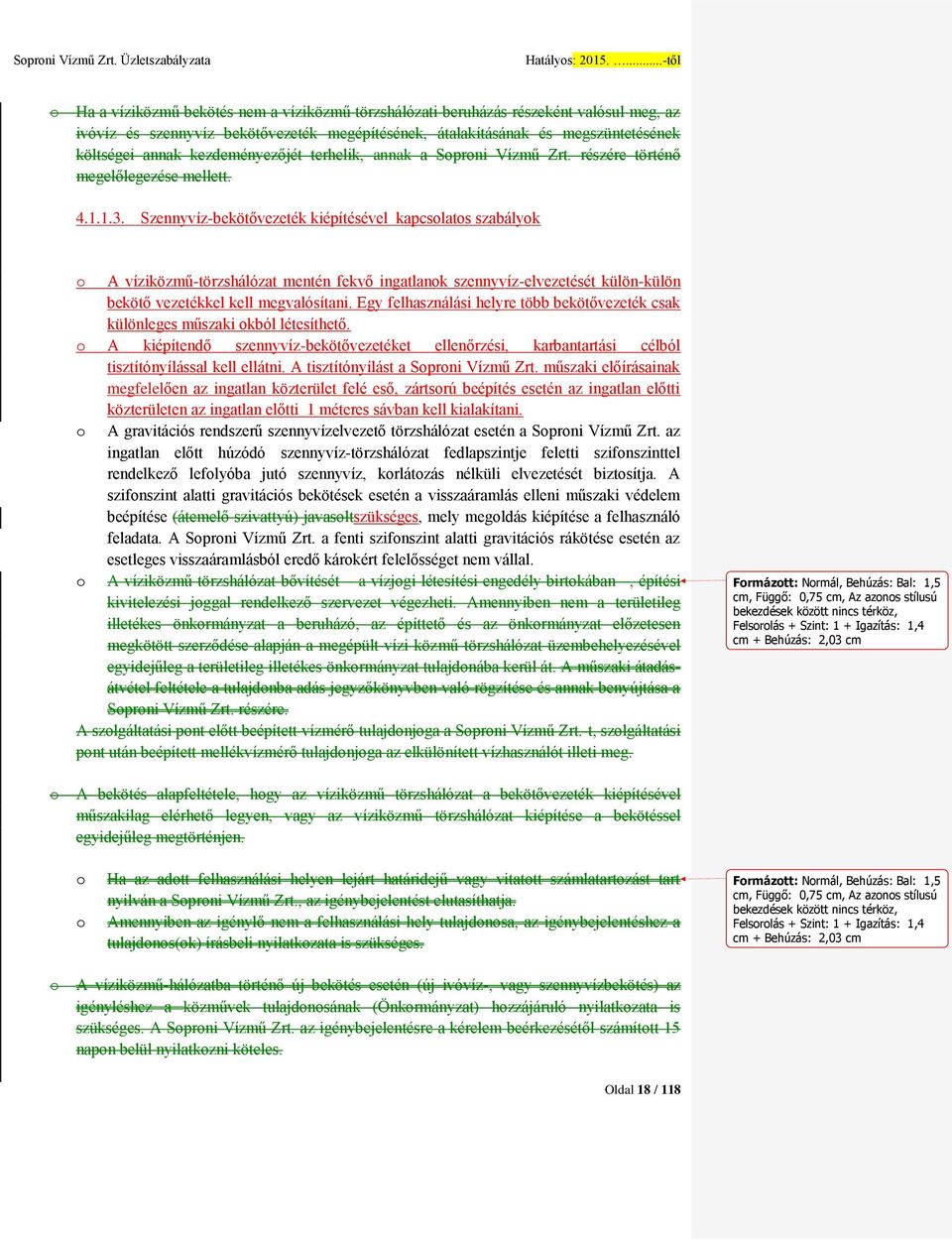 Szennyvíz-bekötővezeték kiépítésével kapcsolatos szabályok o A víziközmű-törzshálózat mentén fekvő ingatlanok szennyvíz-elvezetését külön-külön bekötő vezetékkel kell megvalósítani.