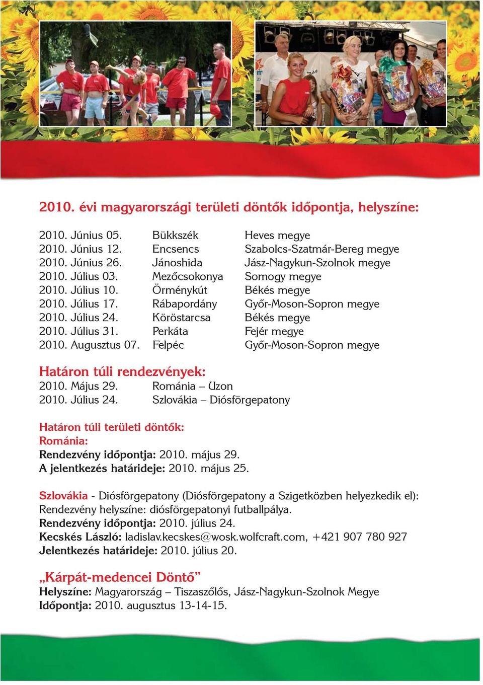 Köröstarcsa Békés megye 2010. Július 31. Perkáta Fejér megye 2010. Augusztus 07. Felpéc Gyõr-Moson-Sopron megye Határon túli rendezvények: 2010. Május 29. Románia Uzon 2010. Július 24.