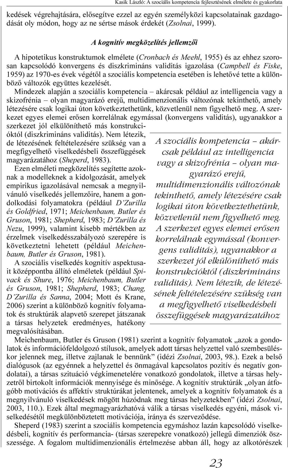 1959) az 1970-es évek végétõl a szociális kompetencia esetében is lehetõvé tette a különbözõ változók együttes kezelését.