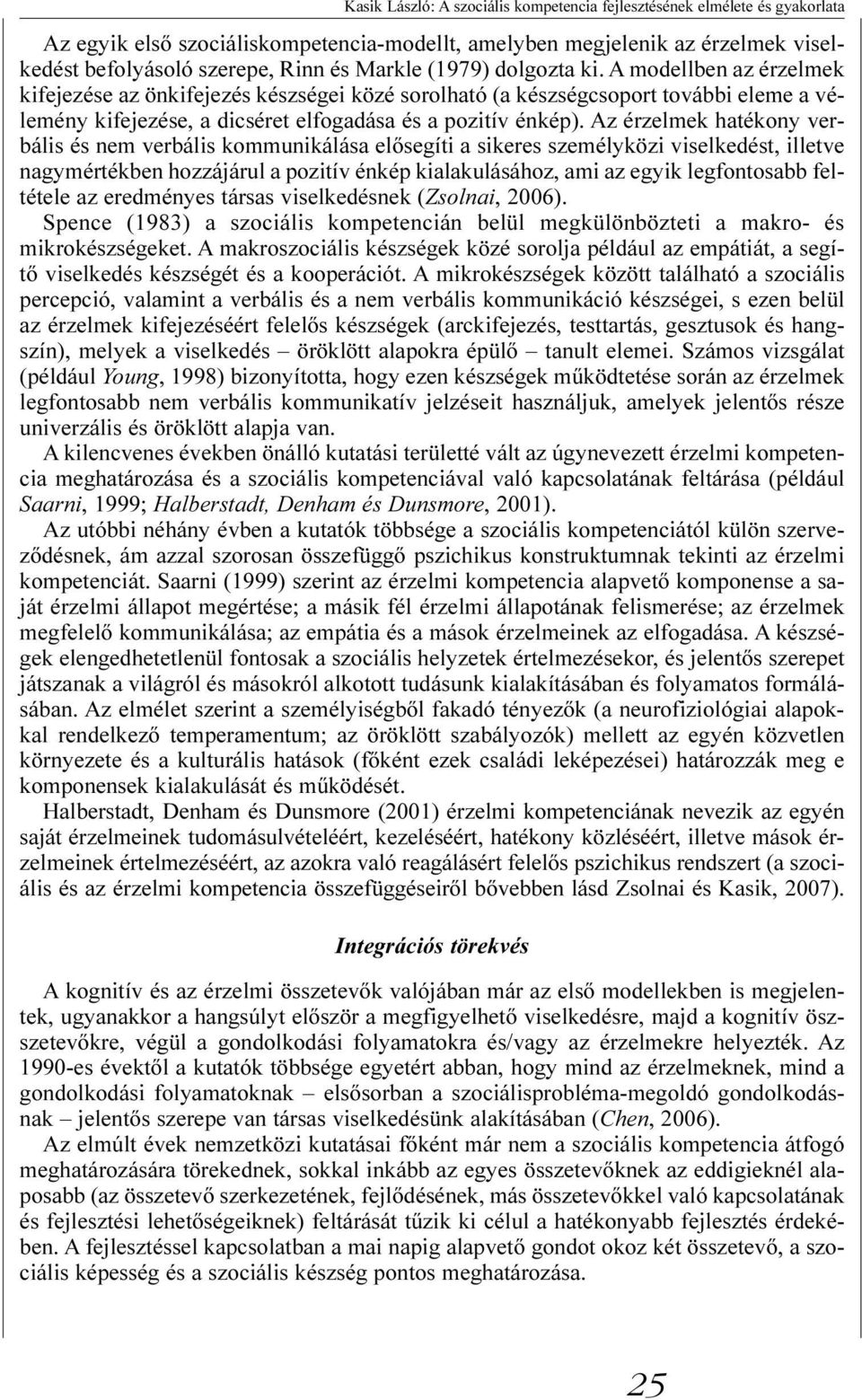 Az érzelmek hatékony verbális és nem verbális kommunikálása elõsegíti a sikeres személyközi viselkedést, illetve nagymértékben hozzájárul a pozitív énkép kialakulásához, ami az egyik legfontosabb