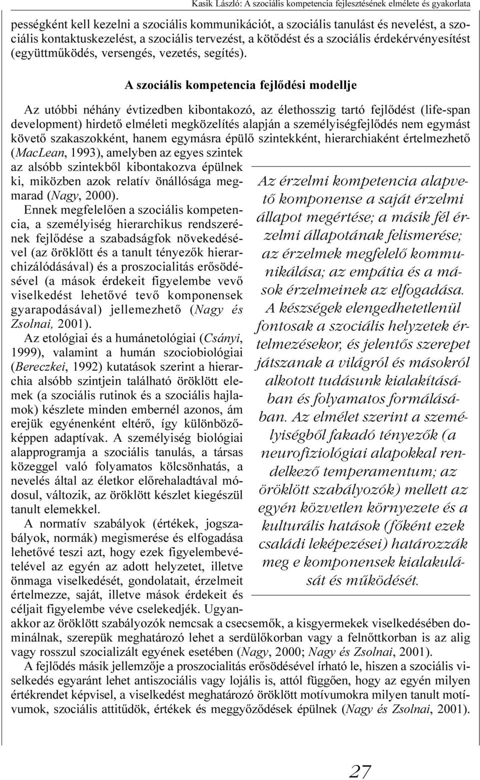 A szociális kompetencia fejlõdési modellje Az utóbbi néhány évtizedben kibontakozó, az élethosszig tartó fejlõdést (life-span development) hirdetõ elméleti megközelítés alapján a személyiségfejlõdés